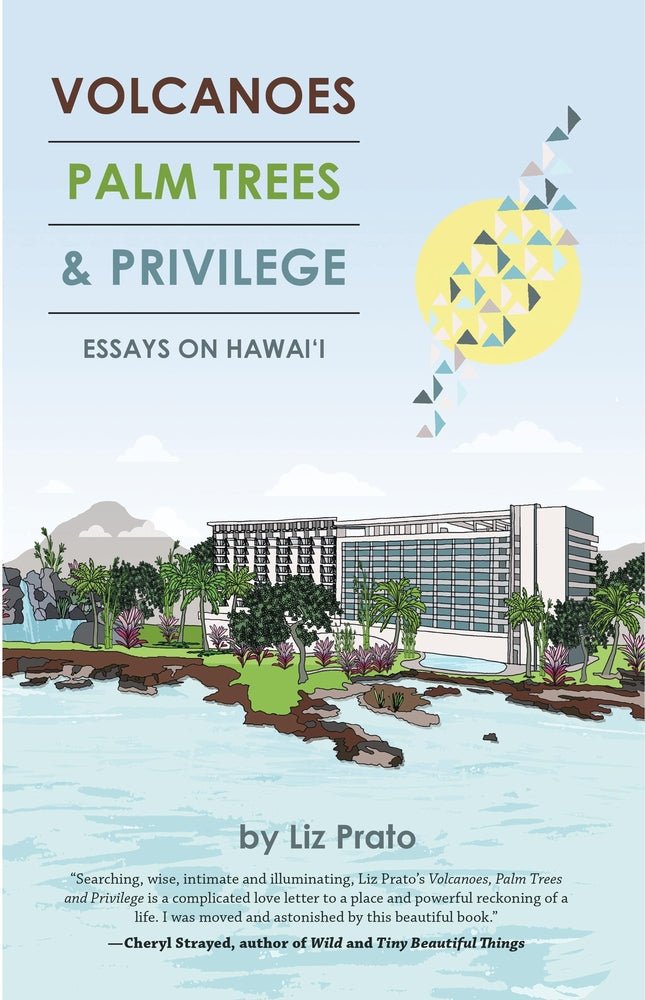 Volcanoes, Palm Trees, and Privilege: Essays on Hawai‘i - Liz Prato