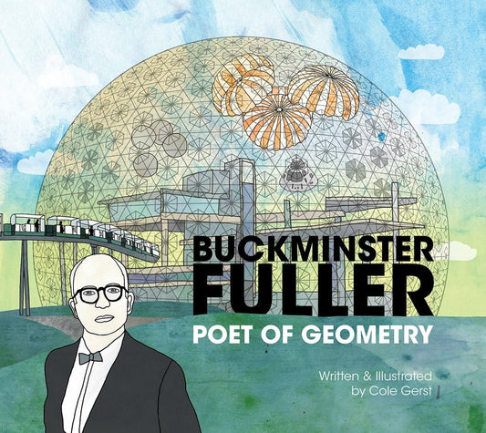 Buckminster Fuller: Poet of Geometry - Cole Gerst