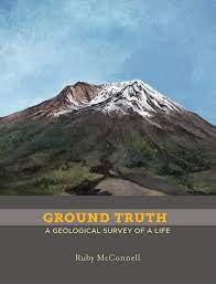 Ground Truth: A Geological Survey of a Life - Ruby McConnell