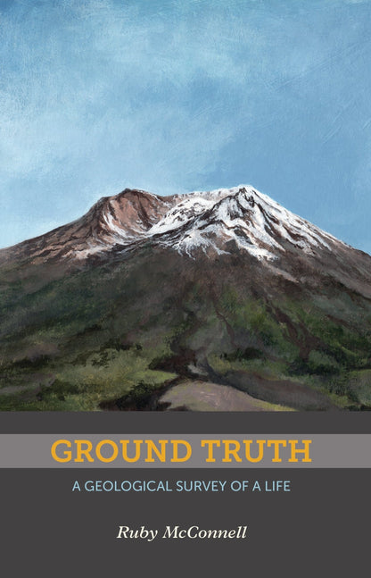 Ground Truth: A Geological Survey of a Life - Ruby McConnell