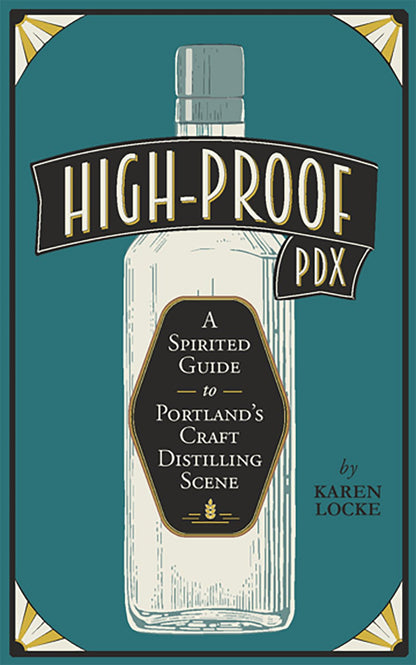 High-Proof PDX: A Spirited Guide to Portland's Craft Distilling Scene - Karen Locke